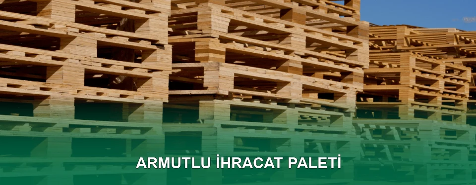Armutlu İhracat Paleti İmalatı