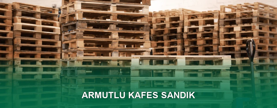 Armutlu Kafes Sandık İmalatı